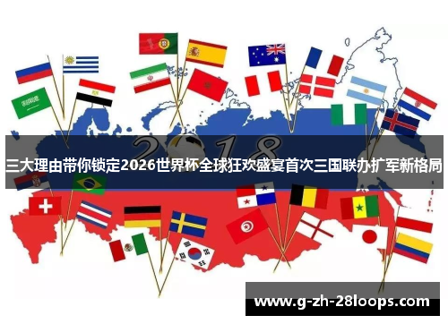 三大理由带你锁定2026世界杯全球狂欢盛宴首次三国联办扩军新格局