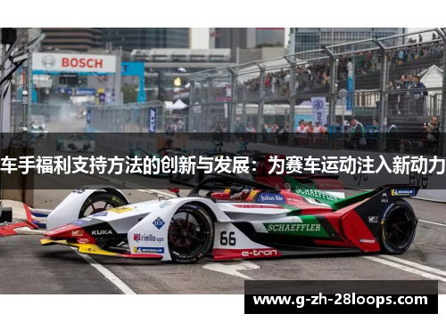 车手福利支持方法的创新与发展：为赛车运动注入新动力