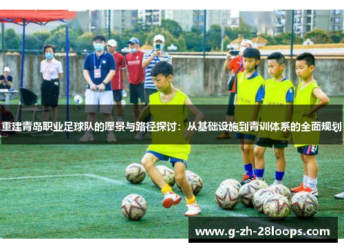 重建青岛职业足球队的愿景与路径探讨：从基础设施到青训体系的全面规划