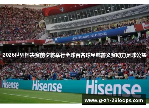 2026世界杯决赛前夕将举行全球百名球星慈善义赛助力足球公益 2026世界杯决赛前夕将举行全球百名球星慈善义赛助力足球公益