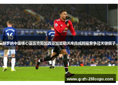 赫罗纳中场核心亚历克斯加西亚加盟勒沃库森成阿隆索争冠关键棋子