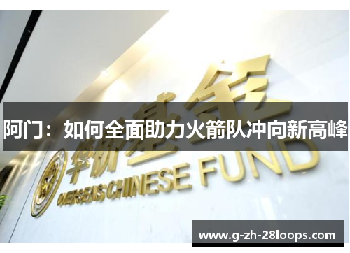 阿门:如何全面助力火箭队冲向新高峰 阿门:如何全面助力火箭队冲向新高峰